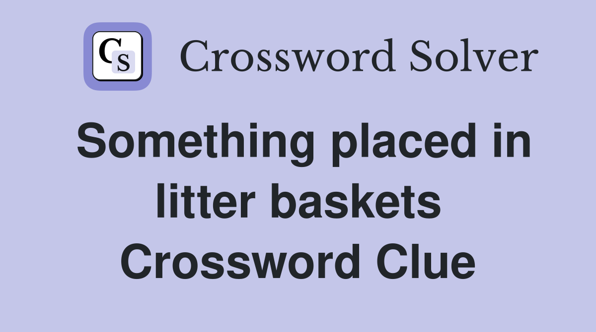 Something placed in litter baskets Crossword Clue