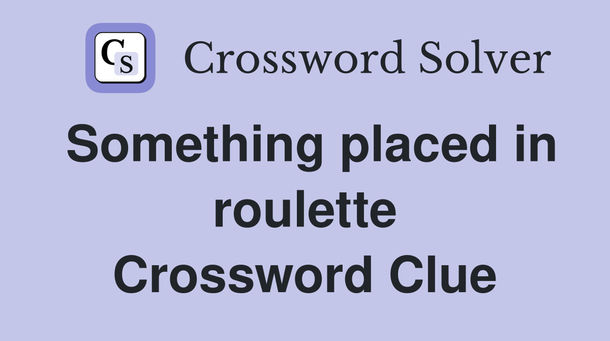 Something placed in roulette Crossword Clue
