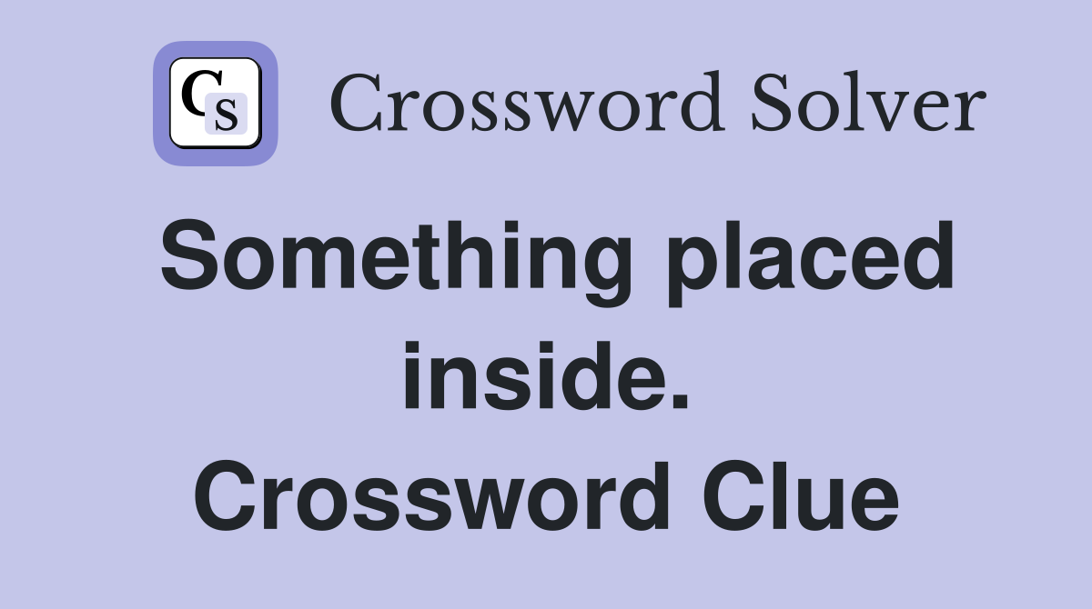 Something placed inside. Crossword Clue
