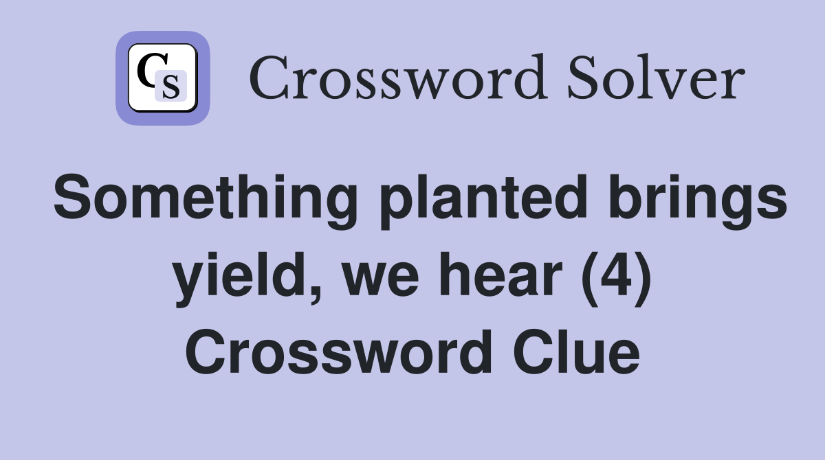 Something planted brings yield, we hear (4) Crossword Clue