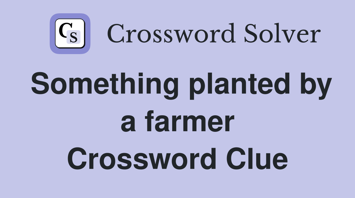 Something planted by a farmer Crossword Clue