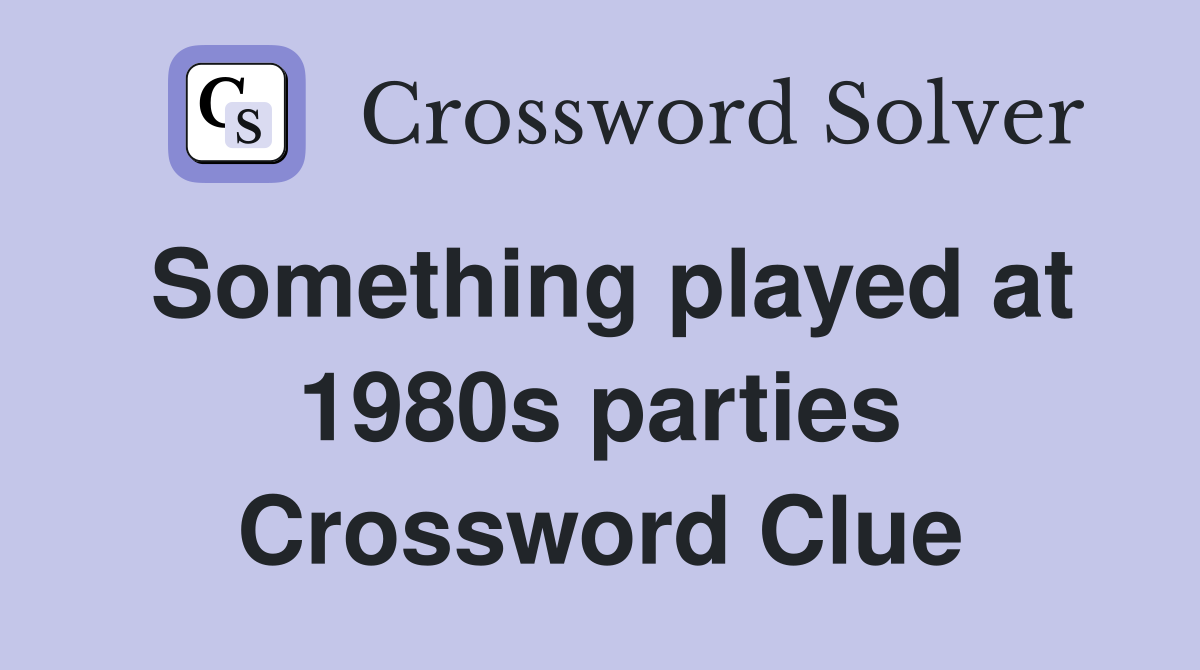 Something played at 1980s parties Crossword Clue
