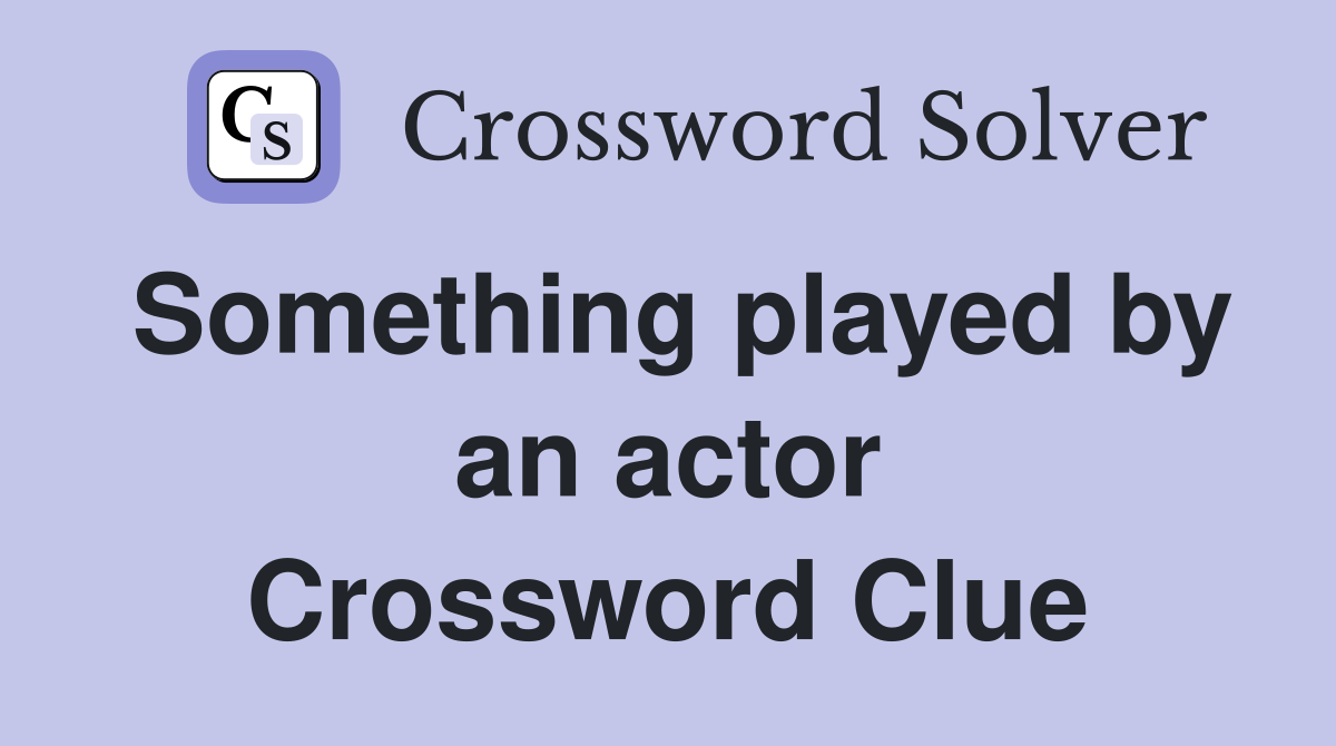Something played by an actor Crossword Clue