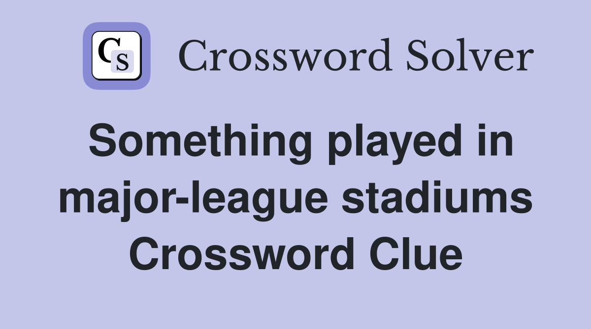 Something played in major-league stadiums Crossword Clue