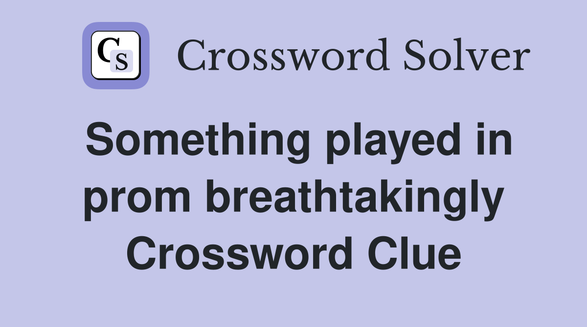 Something played in prom breathtakingly Crossword Clue