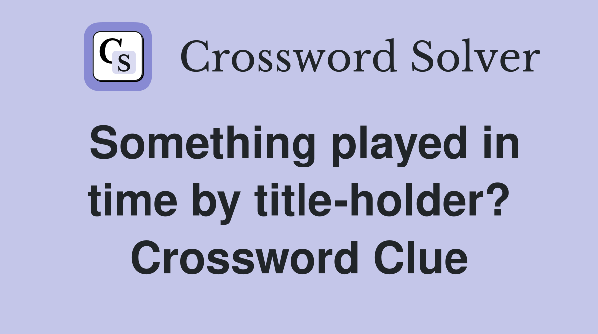 Something played in time by title-holder? Crossword Clue