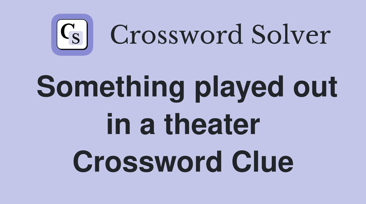 Something played out in a theater Crossword Clue