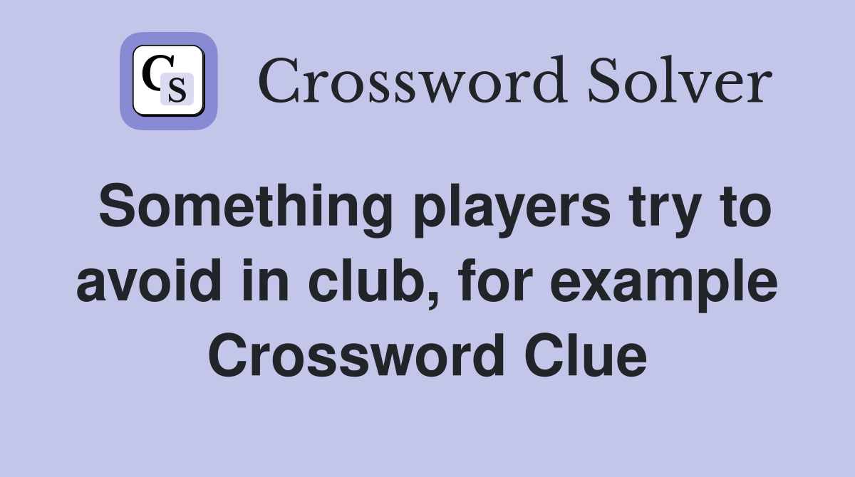 Something players try to avoid in club, for example Crossword Clue
