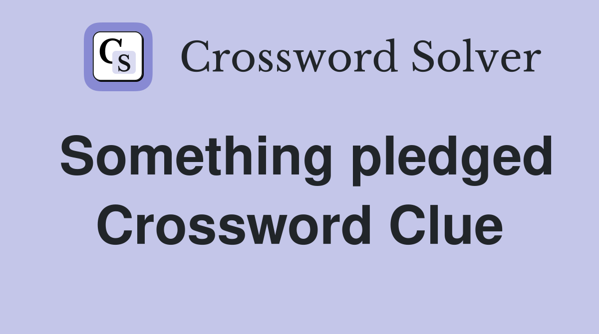 Something pledged Crossword Clue