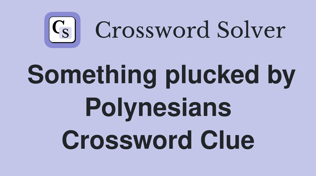 Something plucked by Polynesians Crossword Clue