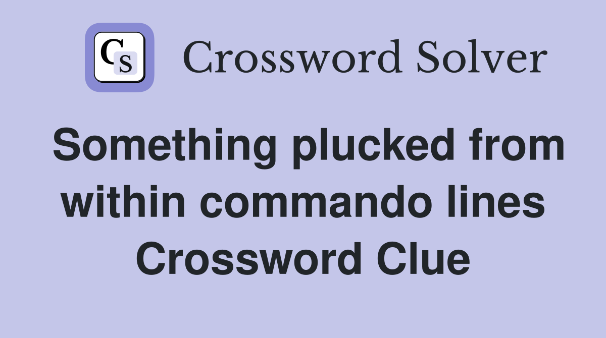 Something plucked from within commando lines Crossword Clue
