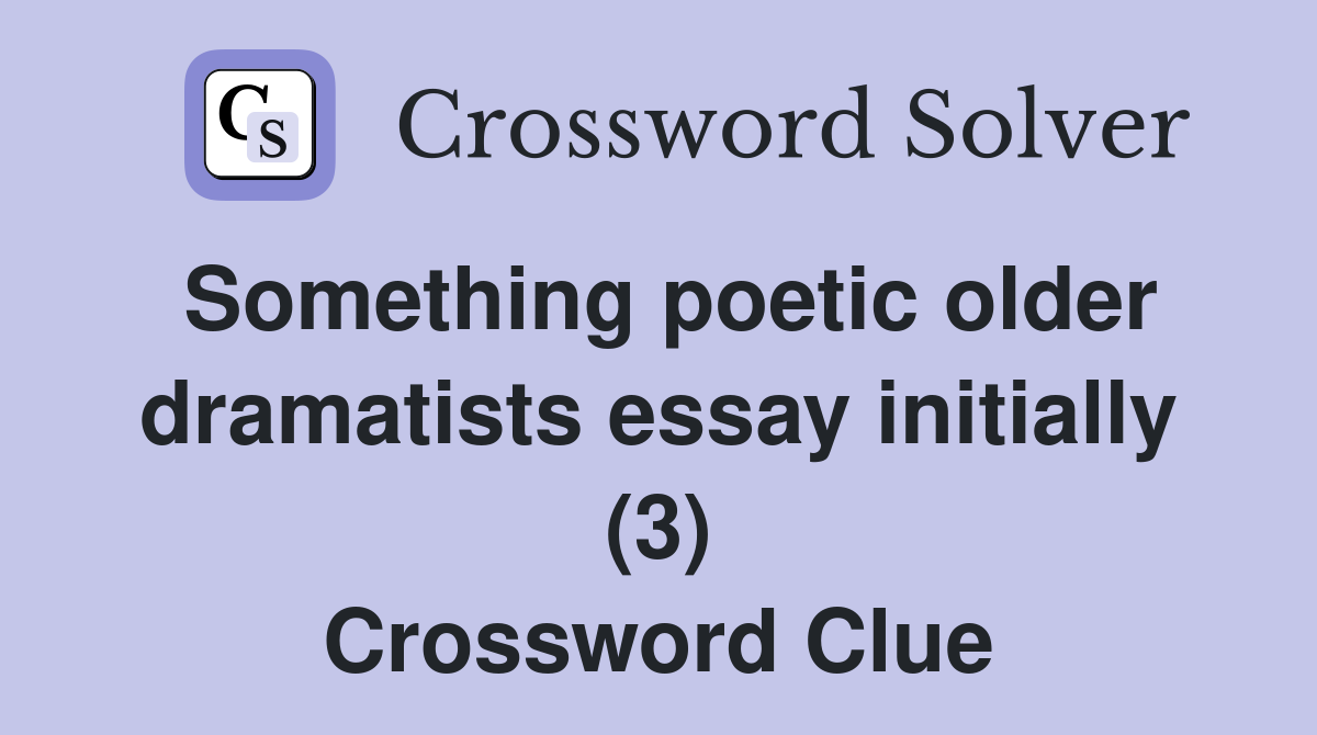 Something poetic older dramatists essay initially (3) Crossword Clue