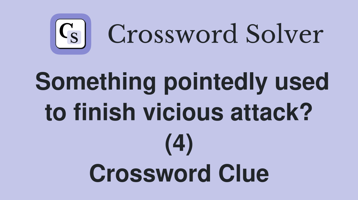 Something pointedly used to finish vicious attack? (4) Crossword Clue
