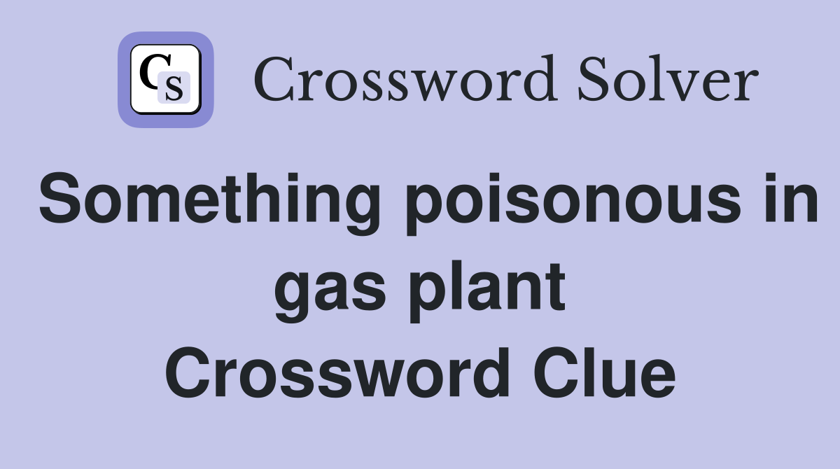 Something poisonous in gas plant Crossword Clue