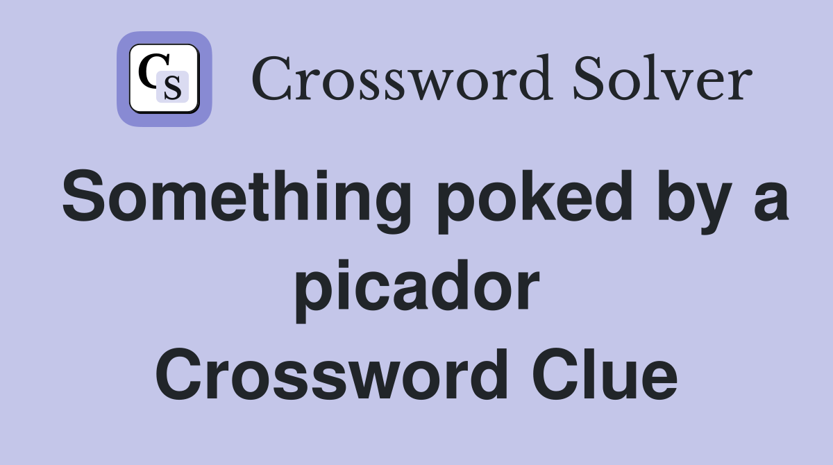 Something poked by a picador Crossword Clue
