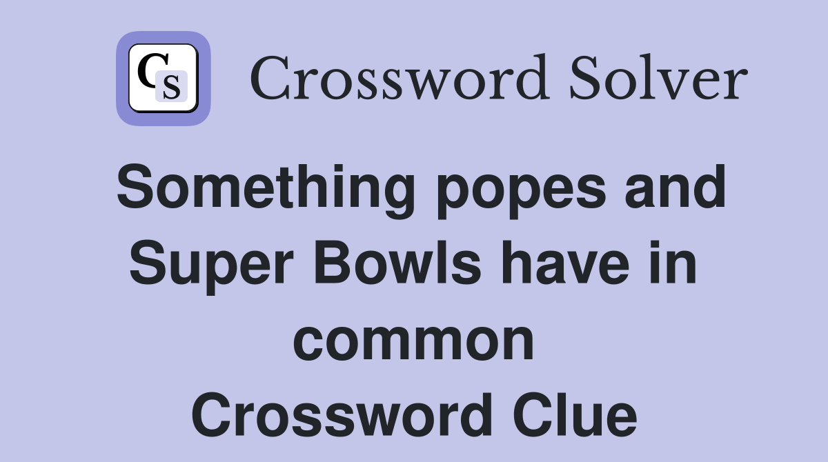 Something popes and Super Bowls have in common Crossword Clue