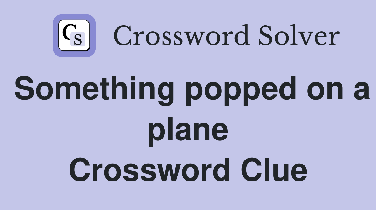 Something popped on a plane Crossword Clue