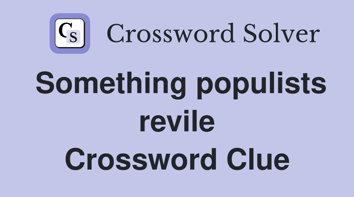Something populists revile Crossword Clue