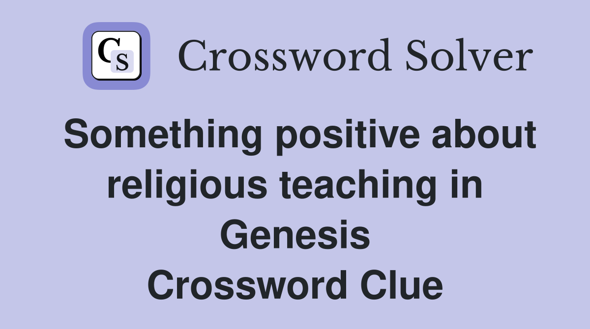 Something positive about religious teaching in Genesis Crossword Clue