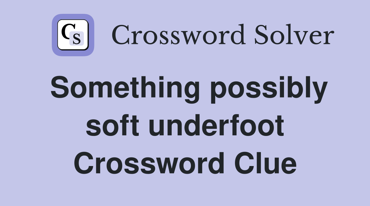 Something possibly soft underfoot Crossword Clue