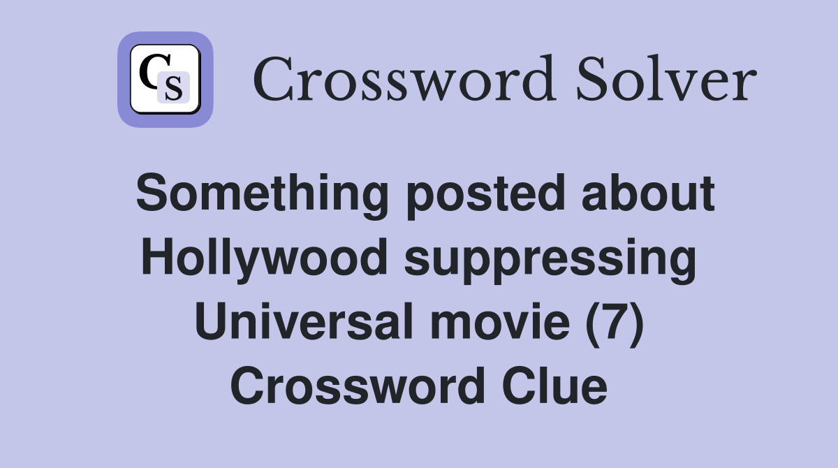 Something posted about Hollywood suppressing Universal movie (7) Crossword Clue