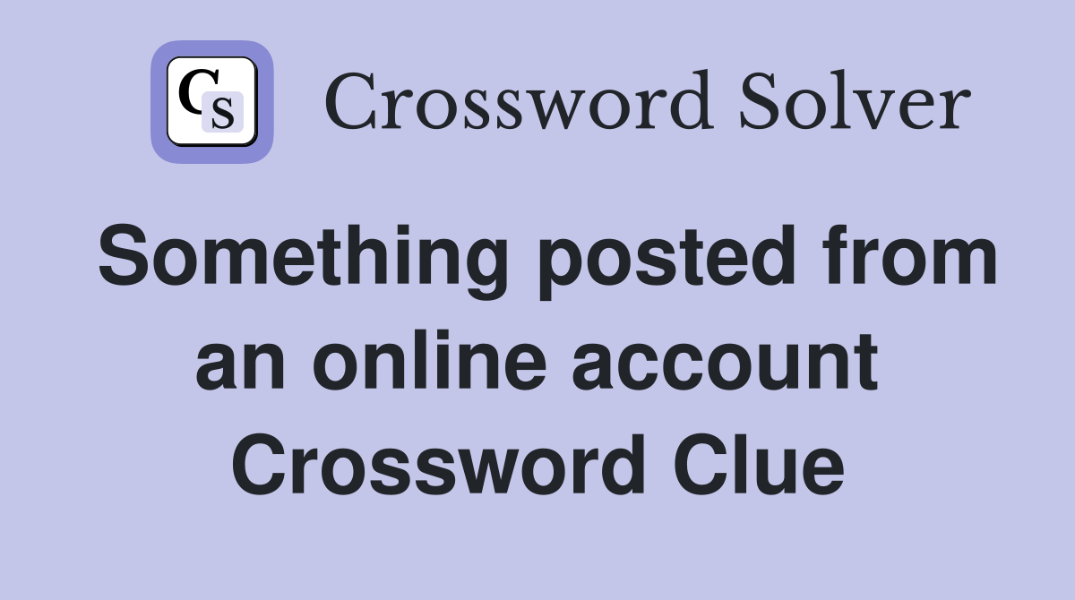 Something posted from an online account Crossword Clue