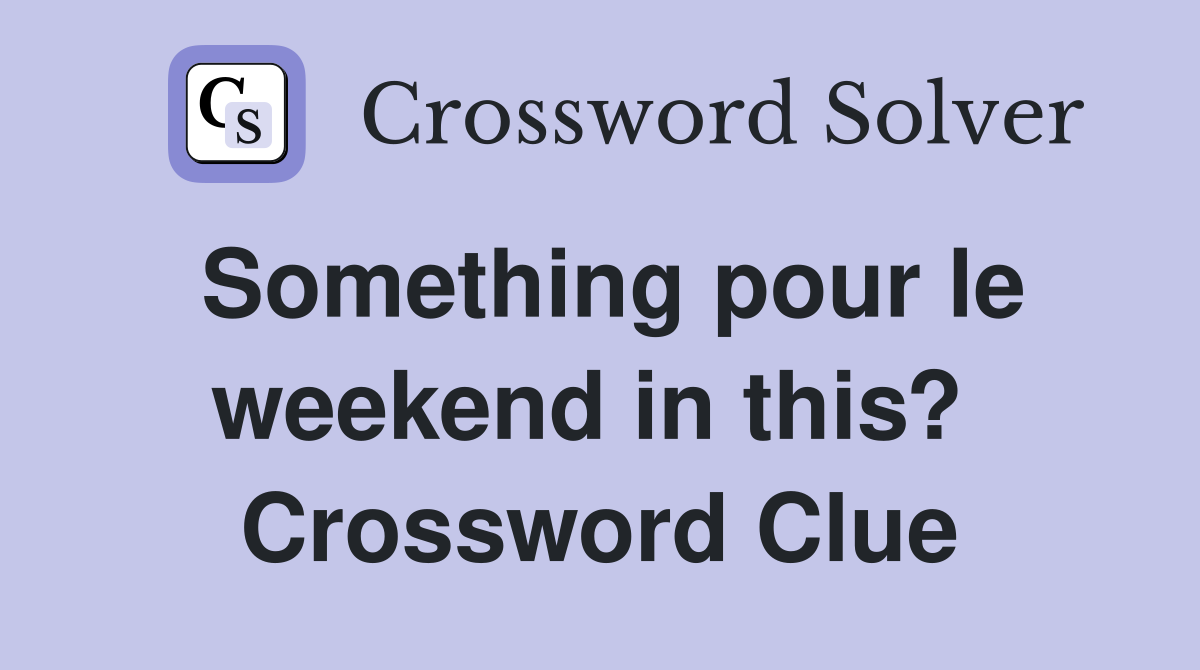 Something pour le weekend in this?  Crossword Clue