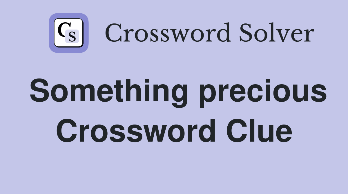 Something precious Crossword Clue