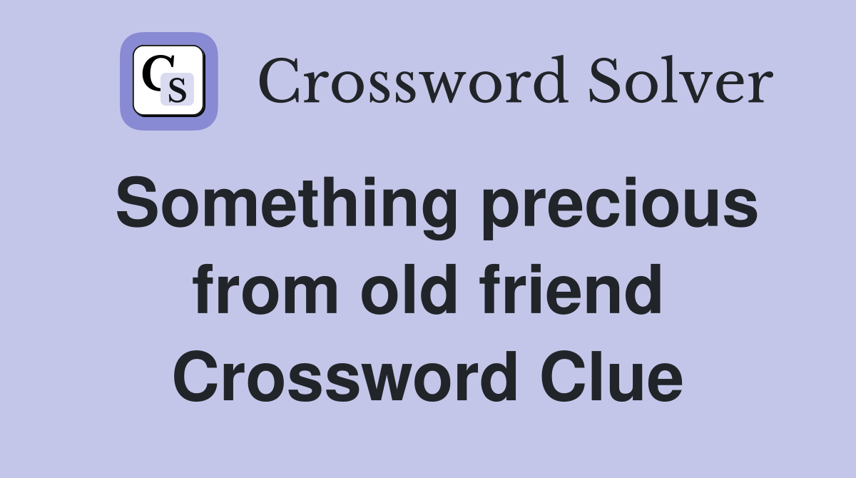 Something precious from old friend Crossword Clue