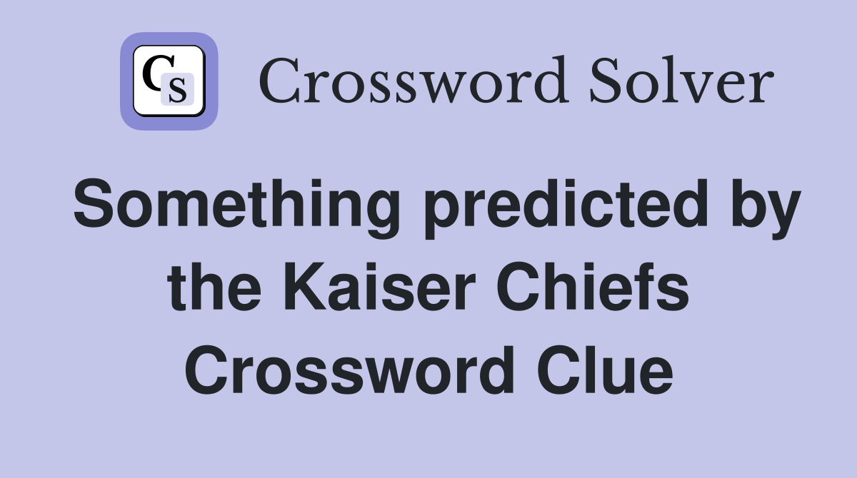 Something predicted by the Kaiser Chiefs Crossword Clue