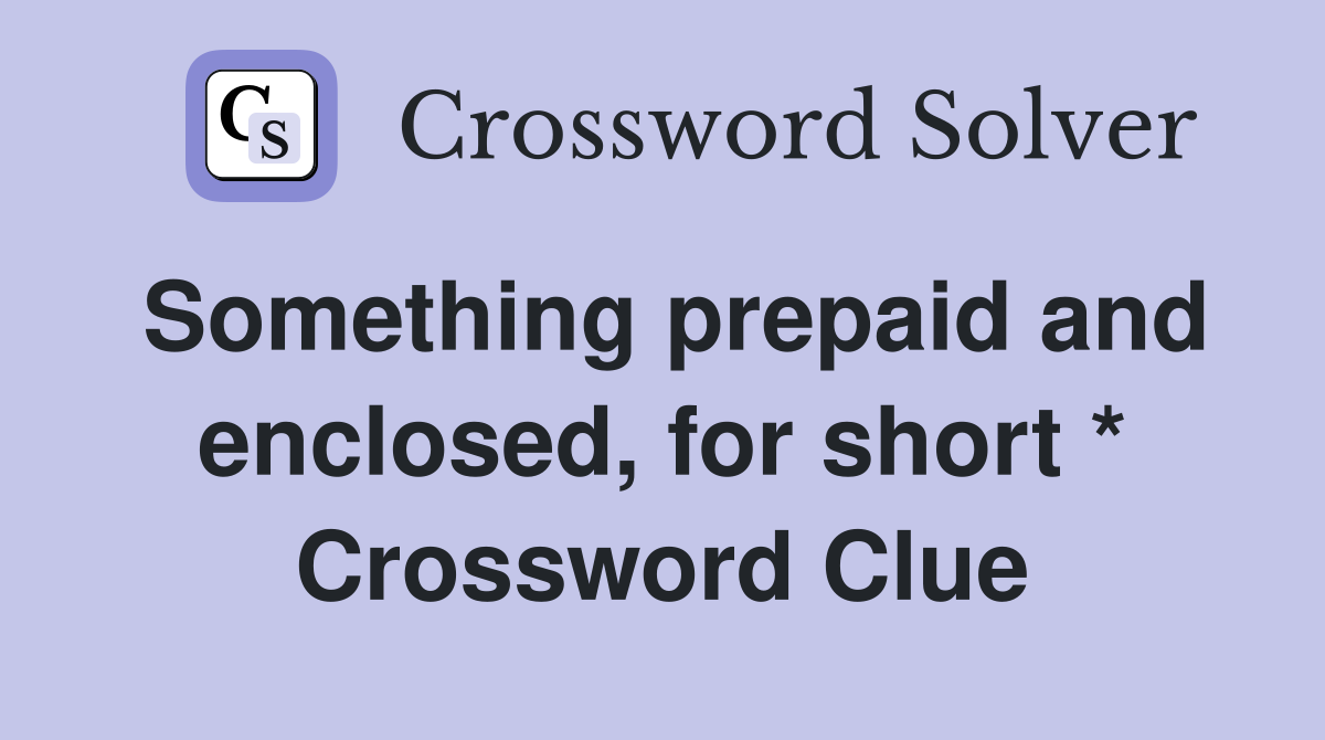 Something prepaid and enclosed, for short * Crossword Clue