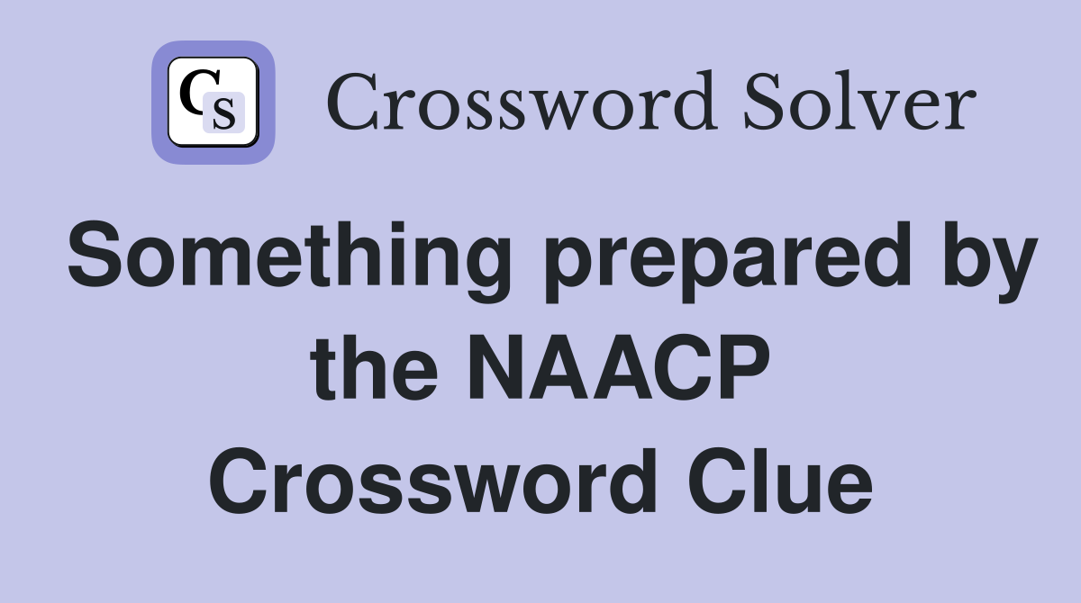 Something prepared by the NAACP Crossword Clue