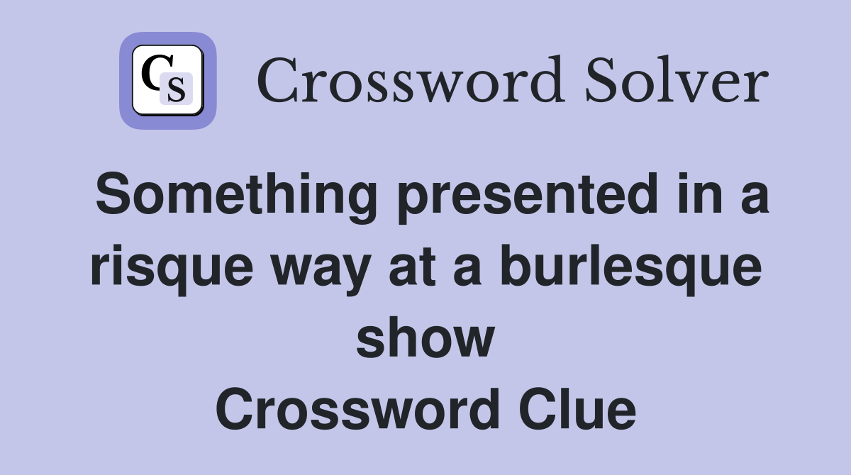 Something presented in a risque way at a burlesque show Crossword Clue