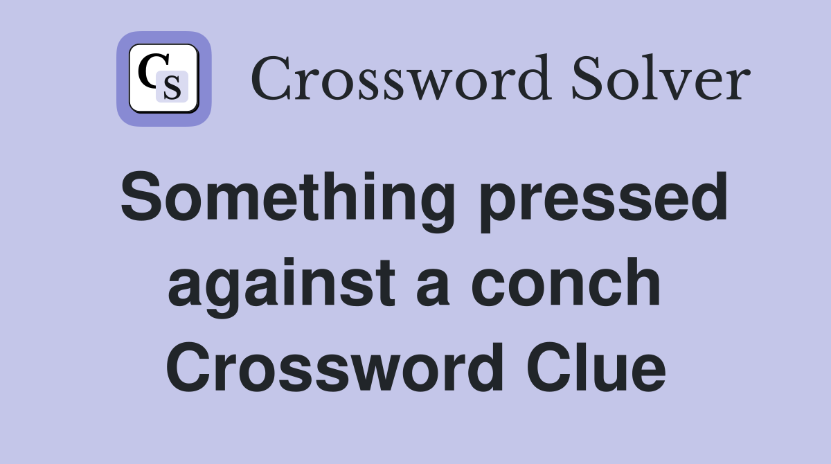 Something pressed against a conch Crossword Clue