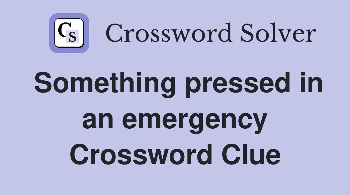 Something pressed in an emergency Crossword Clue