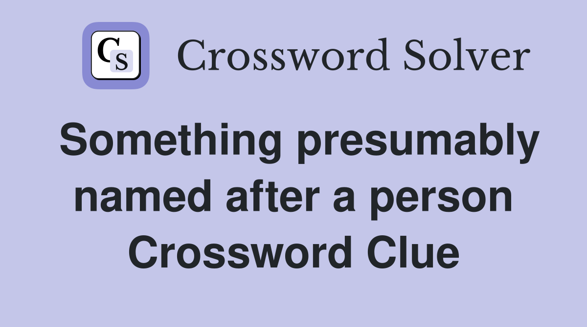 Something presumably named after a person Crossword Clue