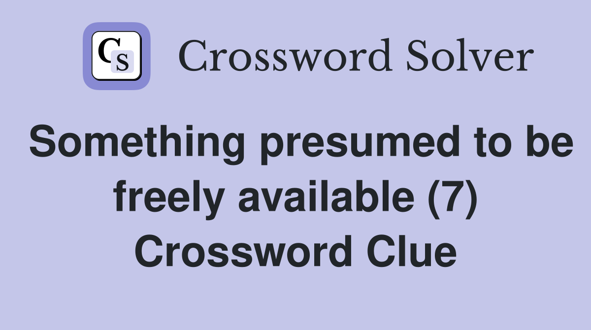 Something presumed to be freely available (7) Crossword Clue