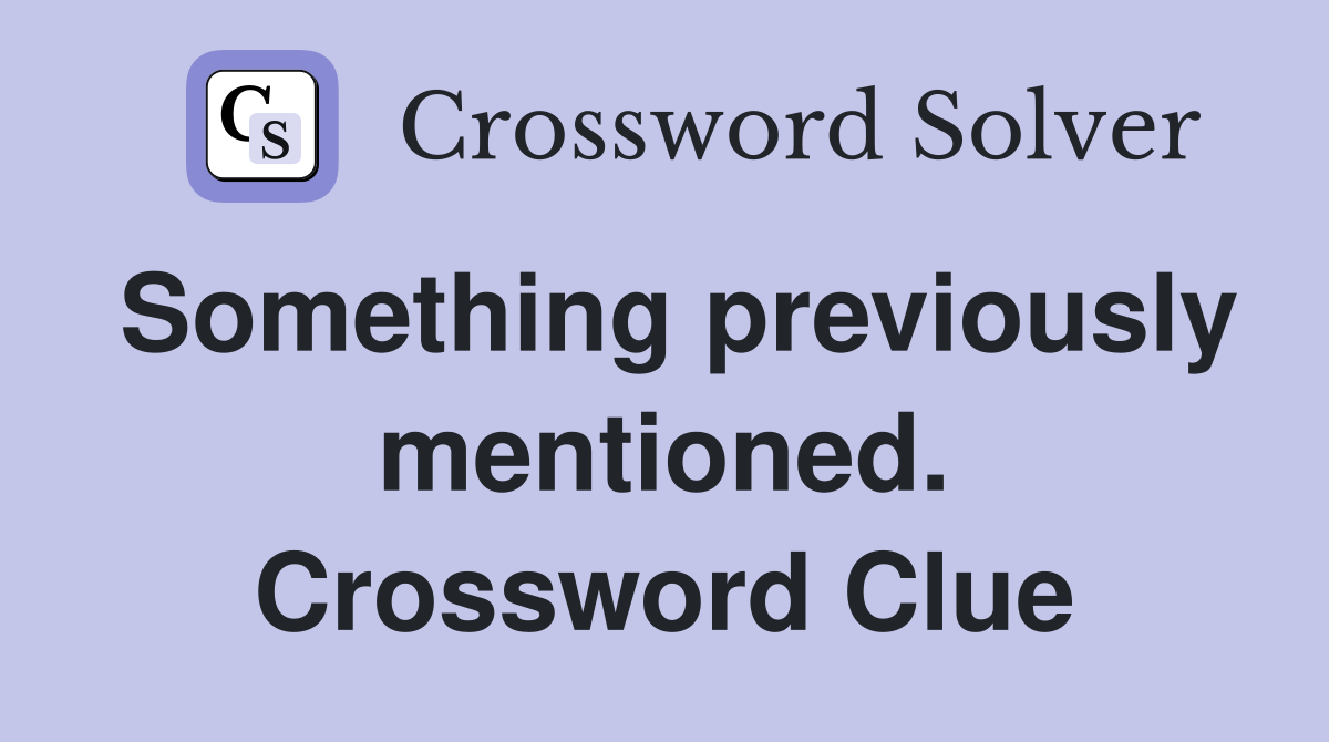 Something previously mentioned. Crossword Clue