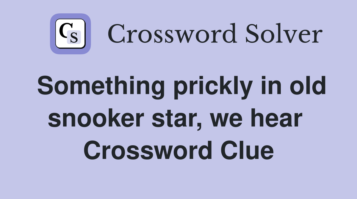 Something prickly in old snooker star, we hear  Crossword Clue