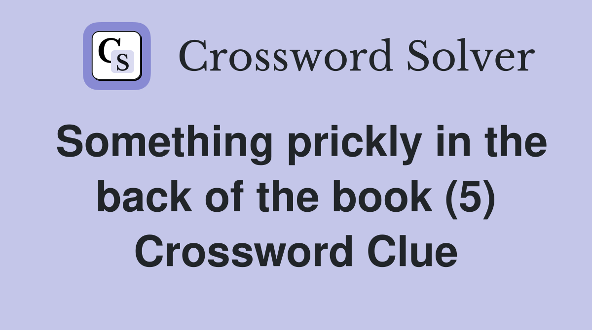 Something prickly in the back of the book (5) Crossword Clue