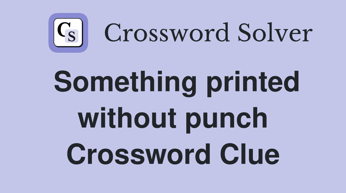 Something printed without punch Crossword Clue