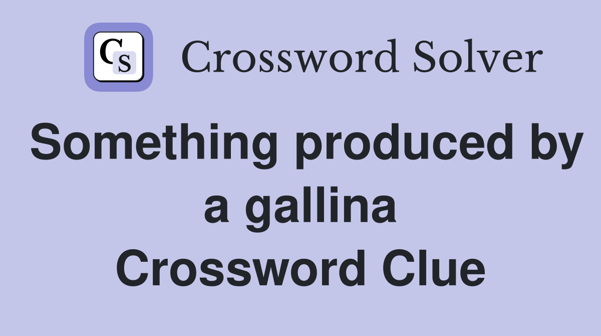 Something produced by a gallina Crossword Clue