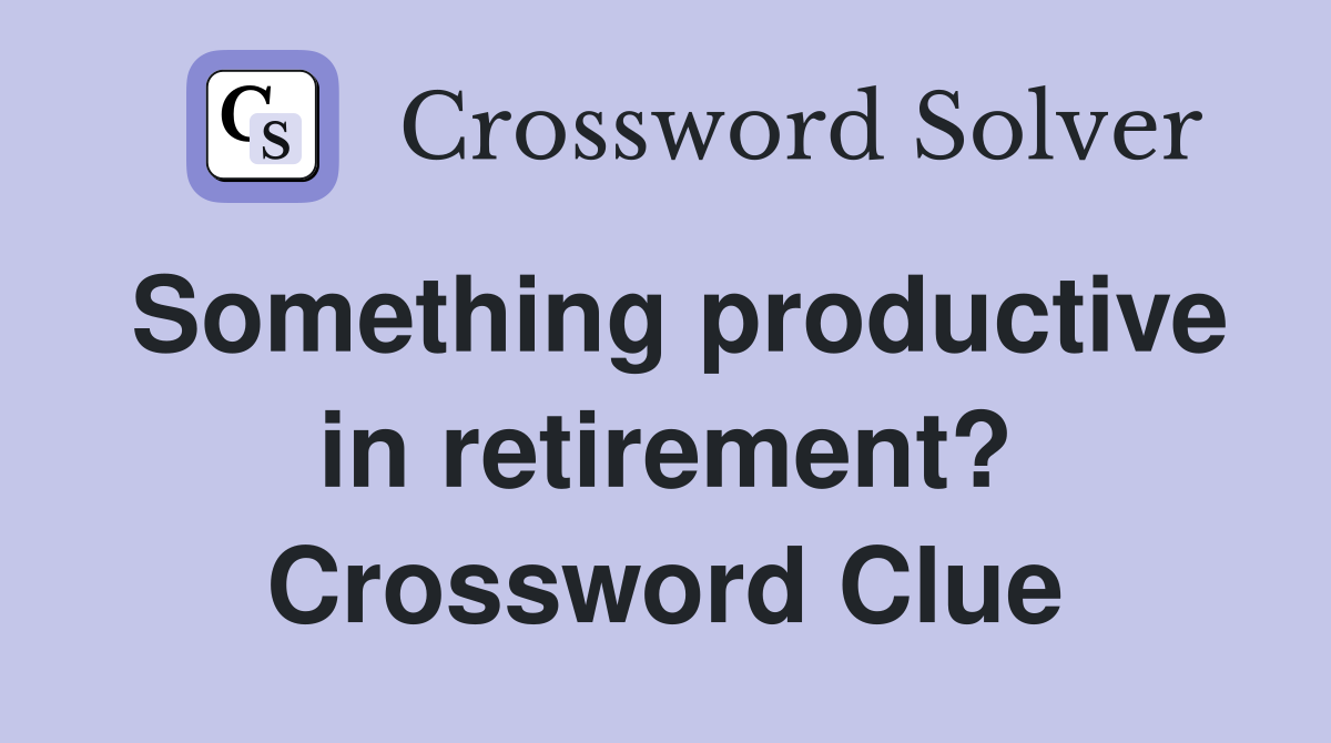Something productive in retirement? Crossword Clue