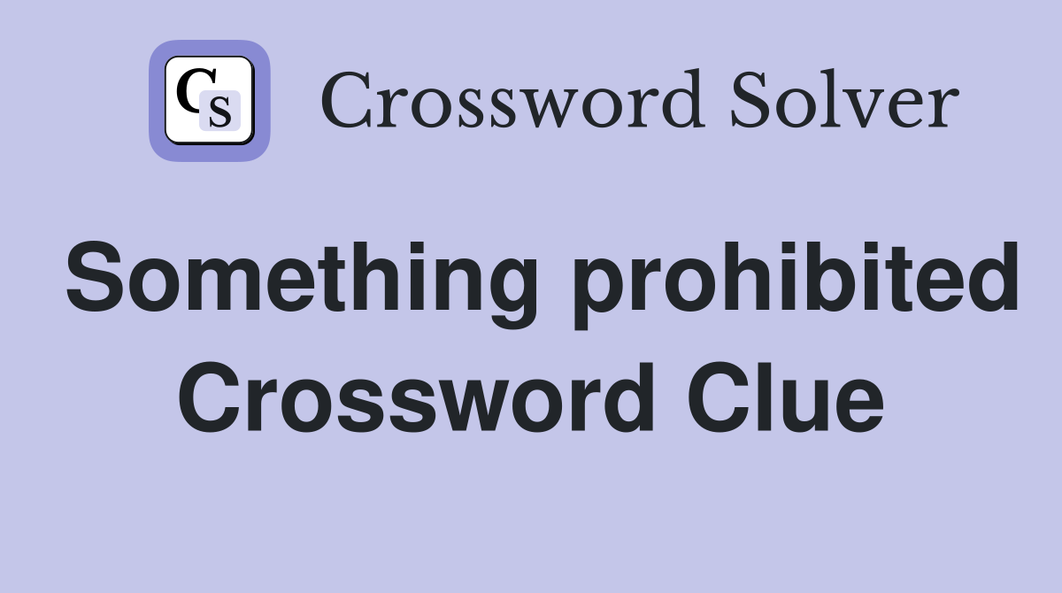 Something prohibited Crossword Clue
