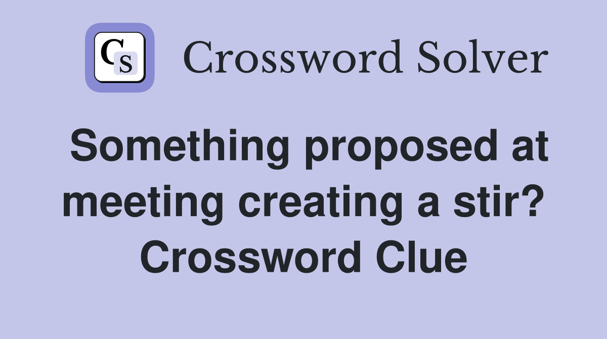 Something proposed at meeting creating a stir? Crossword Clue