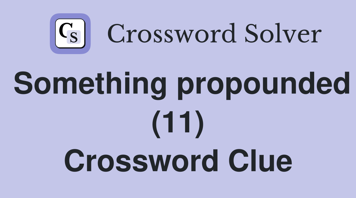 Something propounded (11) Crossword Clue