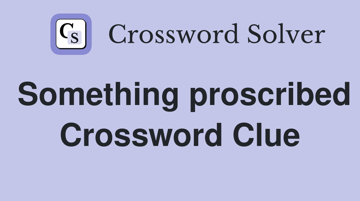 Something proscribed Crossword Clue