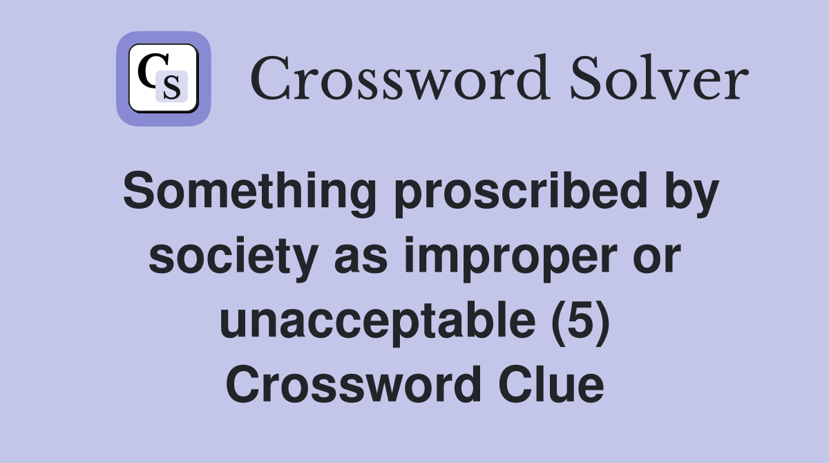 Something proscribed by society as improper or unacceptable (5) Crossword Clue