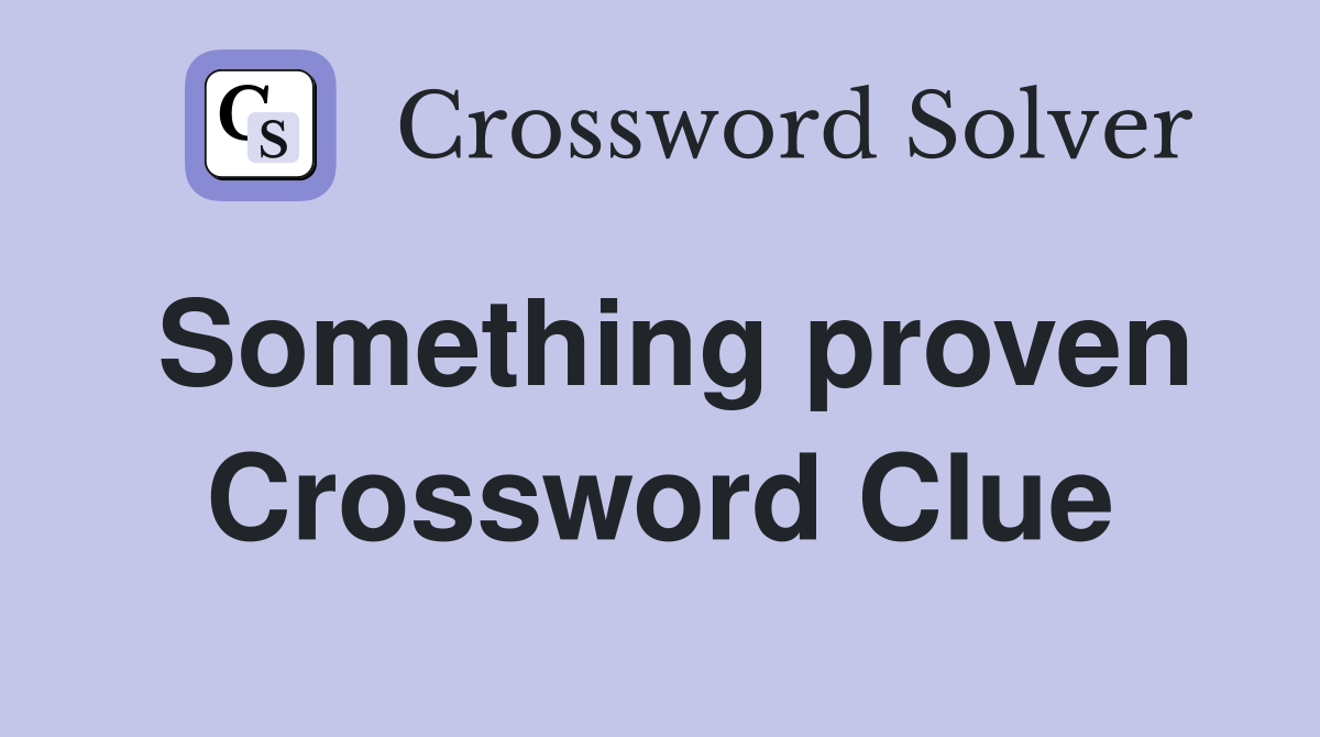 Something proven Crossword Clue