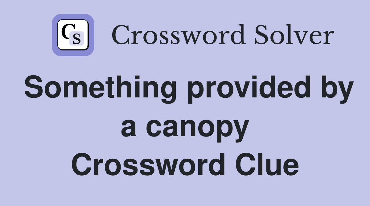 Something provided by a canopy Crossword Clue